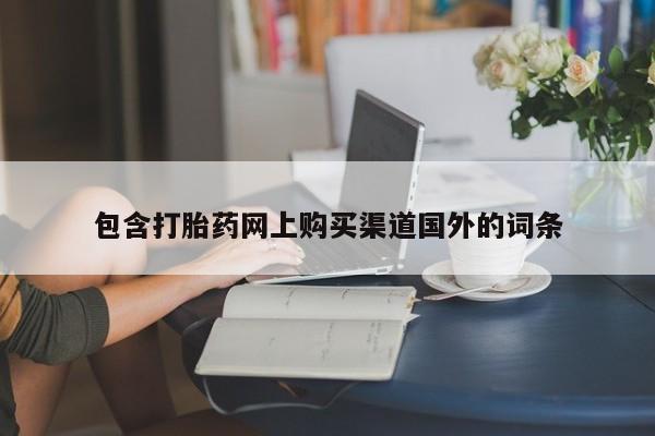 拉萨私人卖打胎药的地方包含打胎药网上购买渠道国外的词条