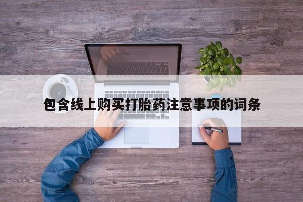 拉萨私人卖打胎药的地方包含线上购买打胎药注意事项的词条