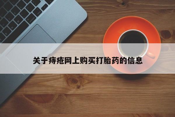 拉萨私人卖打胎药的地方关于痔疮网上购买打胎药的信息