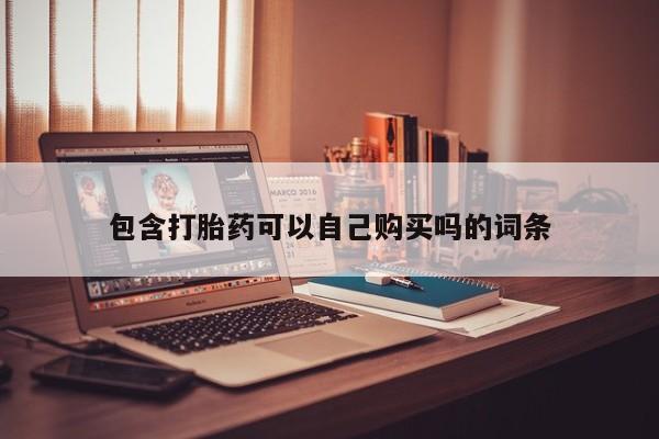 拉萨私人卖打胎药的地方包含打胎药可以自己购买吗的词条