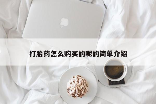 拉萨私人卖打胎药的地方打胎药怎么购买的呢的简单介绍